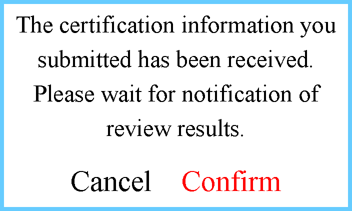 ı: The certification information you submitted has been received. Please wait for notification of review results.Cancel    Confirm