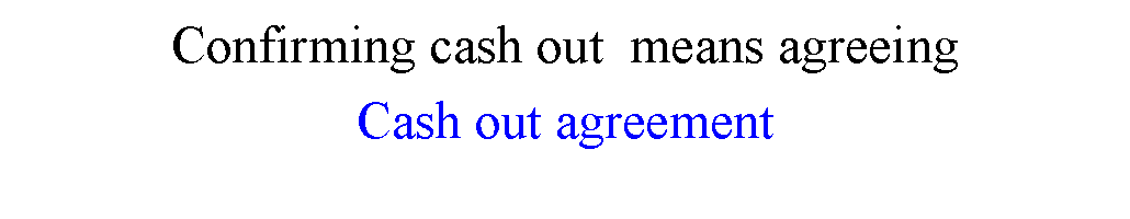 ı: Confirming cash out  means agreeing Cash out agreement
