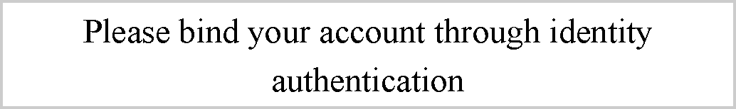 ı: Please bind your account through identity authentication